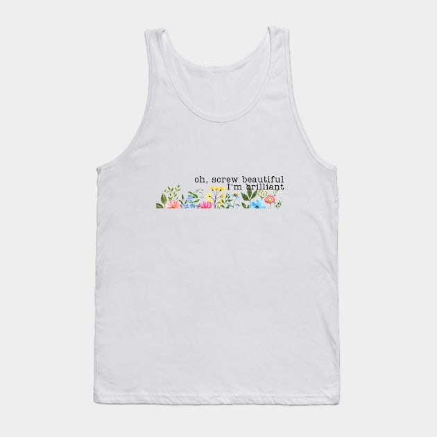 Screw Beautiful Im Brilliant Wildflowers Tank Top by annmariestowe